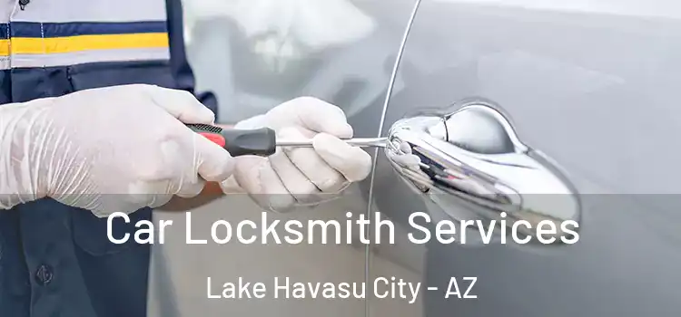 Car Locksmith Services Lake Havasu City - AZ