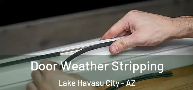  Door Weather Stripping Lake Havasu City - AZ