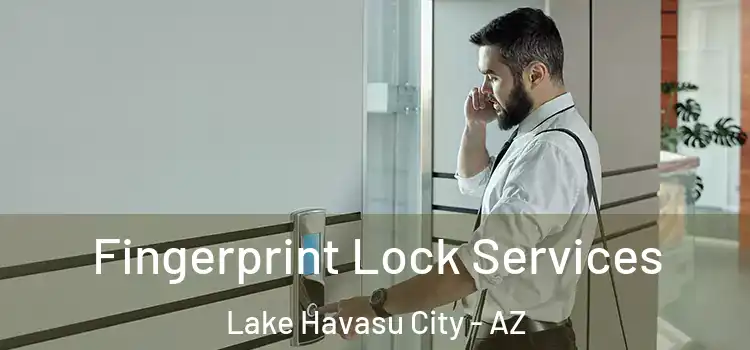 Fingerprint Lock Services Lake Havasu City - AZ