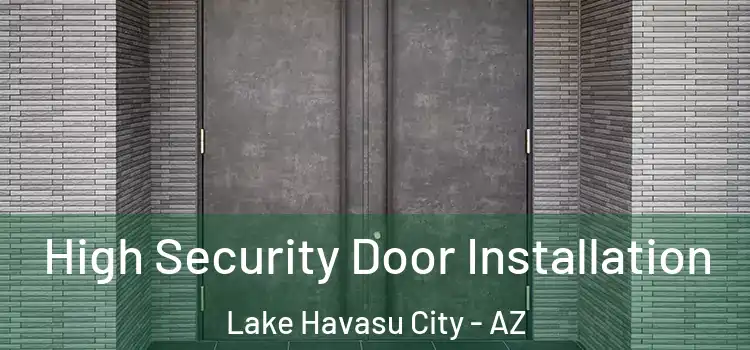  High Security Door Installation Lake Havasu City - AZ