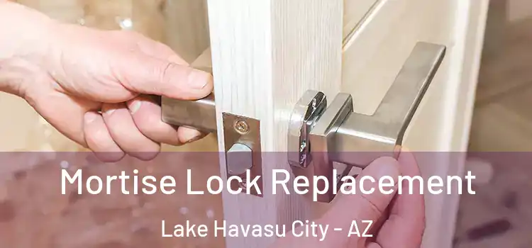 Mortise Lock Replacement Lake Havasu City - AZ
