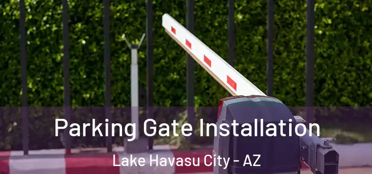 Parking Gate Installation Lake Havasu City - AZ